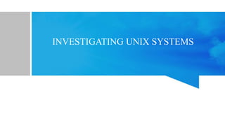INVESTIGATING UNIX SYSTEMS
 