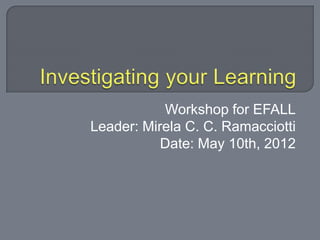 Workshop for EFALL
Leader: Mirela C. C. Ramacciotti
Date: May 10th, 2012
 