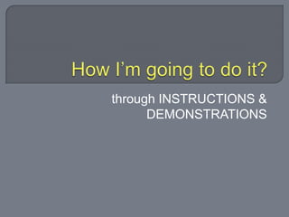 through INSTRUCTIONS &
DEMONSTRATIONS
 