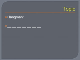 Hangman:
__ __ __ __ __ __ __
 