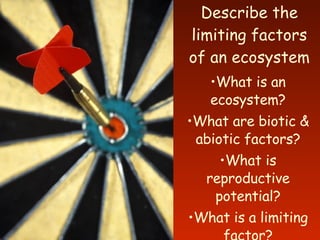Describe the limiting factors of an ecosystem ,[object Object],[object Object],[object Object],[object Object]