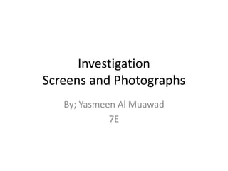 InvestigationScreens and Photographs  By; Yasmeen Al Muawad 7E 