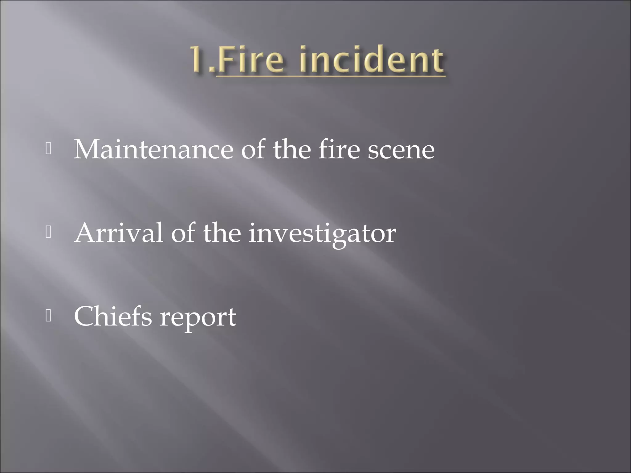    Maintenance of the fire scene

   Arrival of the investigator

   Chiefs report
 