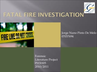 Jorge Nuno Pinto De Melo
                     07037694




Forensic
Literature Project
PH3H05
2010/2011
 