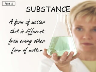 SUBSTANCE A form of matter that is different from every other form of matter Page 11 