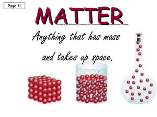 MATTER Anything that has mass  and takes up space. Page 11 