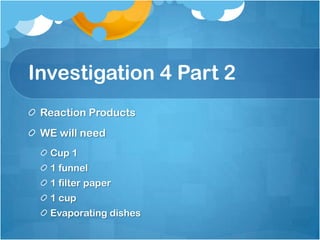 Investigation 4 Part 2Reaction ProductsWE will needCup 11 funnel1 filter paper 1 cupEvaporating dishes