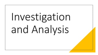 Investigation
and Analysis
 