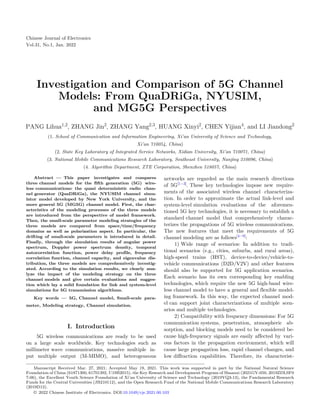 Investigation and Comparison of 5G Channel
Models: From QuaDRiGa, NYUSIM,
and MG5G Perspectives
PANG Lihua1,2
, ZHANG Jin2
, ZHANG Yang2,3
, HUANG Xinyi2
, CHEN Yijian4
, and LI Jiandong2
(1. School of Communication and Information Engineering, Xi’an University of Science and Technology,
Xi’an 710054, China)
(2. State Key Laboratory of Integrated Service Networks, Xidian University, Xi’an 710071, China)
(3. National Mobile Communications Research Laboratory, Southeast University, Nanjing 210096, China)
(4. Algorithm Department, ZTE Corporation, Shenzhen 518057, China)
 
   Abstract — This paper investigates and compares
three channel models for the fifth generation (5G) wire-
less communications: the quasi deterministic radio chan-
nel generator (QuaDRiGa), the NYUSIM channel simu-
lator model developed by New York University, and the
more general 5G (MG5G) channel model. First, the char-
acteristics of the modeling processes of the three models
are introduced from the perspective of model framework.
Then, the small-scale parameter modeling strategies of the
three models are compared from space/time/frequency
domains as well as polarization aspect. In particular, the
drifting of small-scale parameters is introduced in detail.
Finally, through the simulation results of angular power
spectrum, Doppler power spectrum density, temporal
autocorrelation function, power delay profile, frequency
correlation function, channel capacity, and eigenvalue dis-
tribution, the three models are comprehensively investig-
ated. According to the simulation results, we clearly ana-
lyze the impact of the modeling strategy on the three
channel models and give certain evaluations and sugges-
tion which lay a solid foundation for link and system-level
simulations for 5G transmission algorithms.
   Key words — 5G, Channel model, Small-scale para-
meter, Modeling strategy, Channel simulation.
 
I. Introduction
5G wireless communications are ready to be used
on a large scale worldwide. Key technologies such as
millimeter wave communications, massive multiple in-
put multiple output (M-MIMO), and heterogeneous
networks are regarded as the main research directions
of 5G[1−3]
. These key technologies impose new require-
ments of the associated wireless channel characteriza-
tion. In order to approximate the actual link-level and
system-level simulation evaluations of the aforemen-
tioned 5G key technologies, it is necessary to establish a
standard channel model that comprehensively charac-
terizes the propagations of 5G wireless communications.
The new features that meet the requirements of 5G
channel modeling are as follows[4−9]
:
1) Wide range of scenarios: In addition to tradi-
tional scenarios (e.g., cities, suburbs, and rural areas),
high-speed trains (HST), device-to-device/vehicle-to-
vehicle communications (D2D/V2V) and other features
should also be supported for 5G application scenarios.
Each scenario has its own corresponding key enabling
technologies, which require the new 5G high-band wire-
less channel model to have a general and flexible model-
ing framework. In this way, the expected channel mod-
el can support joint characterizations of multiple scen-
arios and multiple technologies.
2) Compatibility with frequency dimensions: For 5G
communication systems, penetration, atmospheric ab-
sorption, and blocking models need to be considered be-
cause high-frequency signals are easily affected by vari-
ous factors in the propagation environment, which will
cause large propagation loss, rapid channel changes, and
low diffraction capabilities. Therefore, its characterist-
 
Manuscript Received Mar. 27, 2021; Accepted May 19, 2021. This work was supported in part by the National Natural Science
Foundation of China (61871300, 61701392, U19B2015), the Key Research and Development Program of Shaanxi (2021GY-050, 2019ZDLSF0
7-06), the Excellent Youth Science Foundation of Xi’an University of Science and Technology (2019YQ3-13), the Fundamental Research
Funds for the Central Universities (JB210112), and the Open Research Fund of the National Mobile Communications Research Laboratory
(2019D12).
© 2022 Chinese Institute of Electronics. DOI:10.1049/cje.2021.00.103
Chinese Journal of Electronics
Vol.31, No.1, Jan. 2022
 
