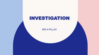 INVESTIGATION
MR A PILLAY
 