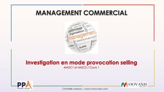 Christelle Lebeau - www.moovaxis.com
Investigation en mode provocation selling
4MGC1 et MGC2 / Cours 1
 