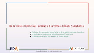 Christelle Lebeau - www.moovaxis.com
De la vente « Instinctive – produit » à la vente « Conseil / solutions »
• Evolution ...