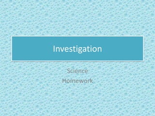 Investigation
Science
Homework
 