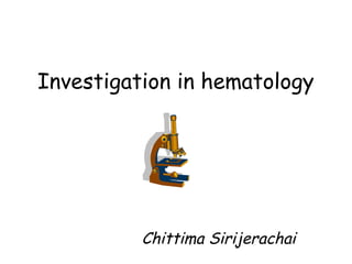 Investigation in hematology




          Chittima Sirijerachai
 