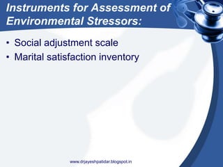 Instruments for Assessment of
Environmental Stressors:
• Social adjustment scale
• Marital satisfaction inventory
www.drjayeshpatidar.blogspot.in
 