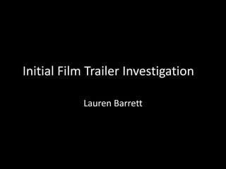 Initial Film Trailer Investigation
Lauren Barrett
 
