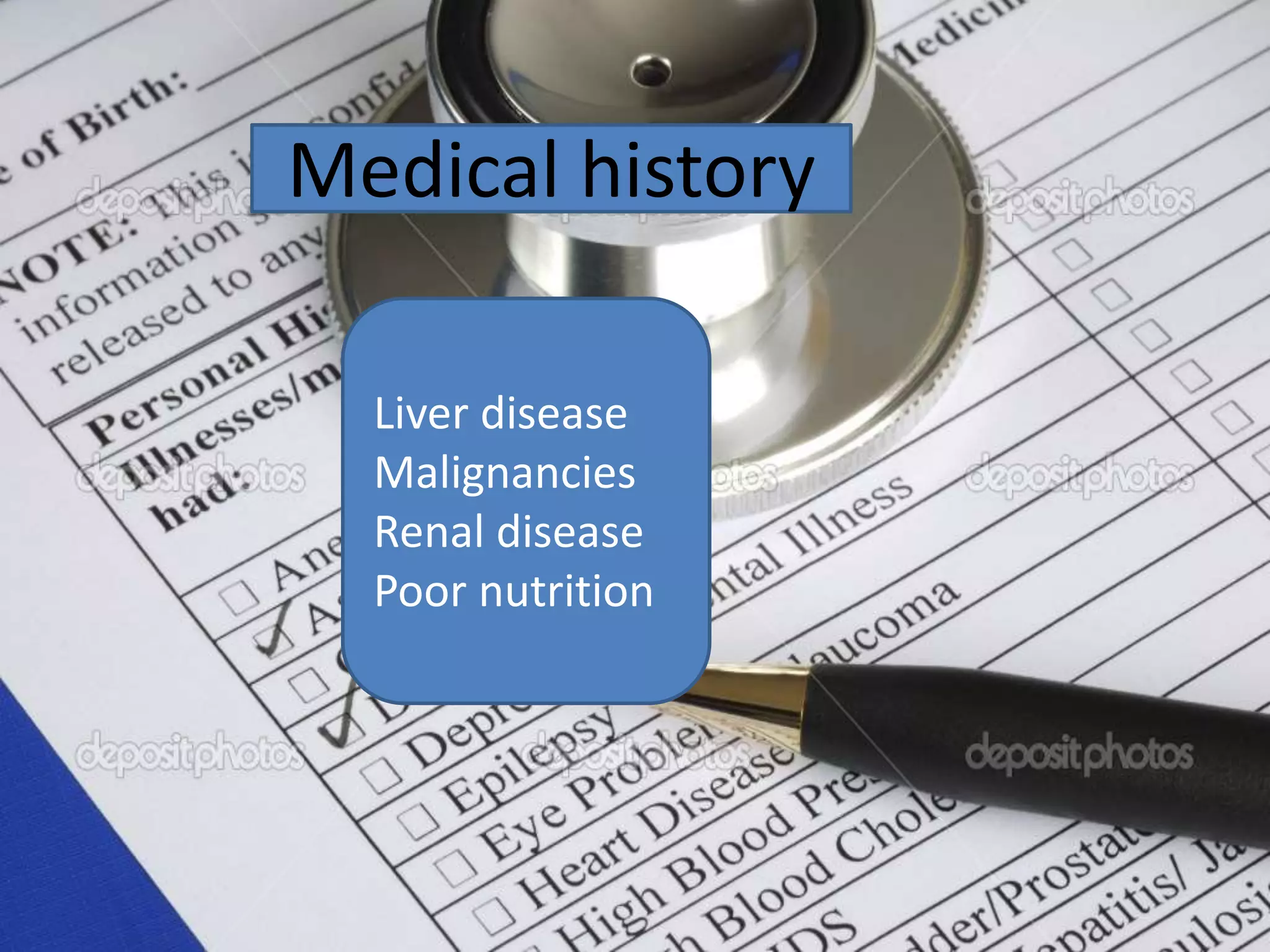 Liver disease
Malignancies
Renal disease
Poor nutrition
Medical history
 