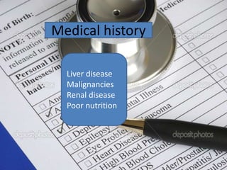 Liver disease
Malignancies
Renal disease
Poor nutrition
Medical history
 