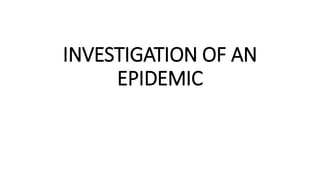 INVESTIGATION OF AN
EPIDEMIC
 