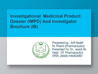 Investigational Medicinal Product
Dossier (IMPD) And Investigator
Brochure (IB)
 