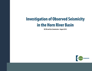 Investigation of Observed Seismicity
in the Horn River Basin
BC Oil and Gas Commission - August 2012
 