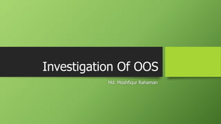 Investigation Of OOS
Md. Moshfiqur Rahaman
 