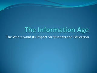 The Information Age The Web 2.0 and its Impact on Students and Education 