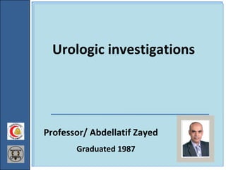 Professor/ Abdellatif Zayed
Graduated 1987
Urologic investigations
 