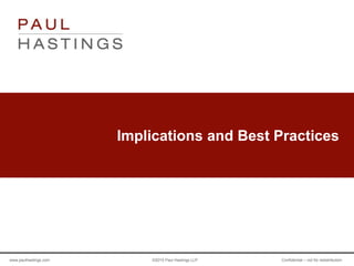 www.paulhastings.com ©2015 Paul Hastings LLP Confidential – not for redistribution
Implications and Best Practices
 