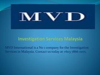 MVD International is a No 1 company for the Investigation
Services in Malaysia. Contact us today at +603 7866 0071.
 