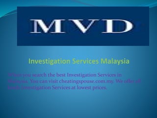 When you search the best Investigation Services in
Malaysia. You can visit cheatingspouse.com.my. We offer all
kinds Investigation Services at lowest prices.
 