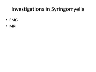 Investigations in Syringomyelia
• EMG
• MRI
 