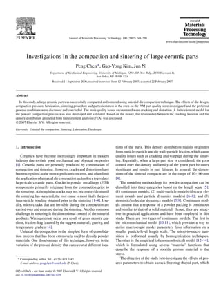Journal of Materials Processing Technology 190 (2007) 243–250




         Investigations in the compaction and sintering of large ceramic parts
                                                 Peng Chen ∗ , Gap-Yong Kim, Jun Ni
                            Department of Mechanical Engineering, University of Michigan, 1210 HH Dow Bldg., 2350 Hayward St,
                                                               Ann Arbor, MI 48109, USA
                              Received 11 September 2006; received in revised form 12 February 2007; accepted 22 February 2007



Abstract
   In this study, a large ceramic part was successfully compacted and sintered using uniaxial die compaction technique. The effects of die design,
compaction pressure, lubrication, sintering procedure and part orientation in the oven on the P/M part quality were investigated and the preferred
process conditions were discussed and concluded. The main quality issues encountered were cracking and distortion. A ﬁnite element model for
the powder compaction process was also developed and validated. Based on the model, the relationship between the cracking location and the
density distribution predicted from ﬁnite element analysis (FEA) was discussed.
© 2007 Elsevier B.V. All rights reserved.

Keywords: Uniaxial die compaction; Sintering; Lubrication; Die design




1. Introduction                                                                 tions of the parts. This density distribution mainly originates
                                                                                from particle–particle and die wall–particle friction, which cause
   Ceramics have become increasingly important in modern                        quality issues such as cracking and warpage during the sinter-
industry due to their good mechanical and physical properties                   ing. Especially, when a large part size is considered, the poor
[1]. Ceramic parts are generally produced by combination of                     control over the density uniformity of the green part becomes
compaction and sintering. However, cracks and distortions have                  signiﬁcant and results in part failures. In general, the dimen-
been recognized as the most signiﬁcant concerns, and often limit                sions of the sintered compacts are in the range of 10–100 mm
the application of uniaxial die compaction technology to produce                [4].
large-scale ceramic parts. Cracks in powder metallurgy (P/M)                        The modeling methodology for powder compaction can be
components primarily originate from the compaction prior to                     classiﬁed into three categories based on the length scale [5]:
the sintering. Although the cracks may not become evident until                 (1) continuum models; (2) multi-particle models (discrete ele-
the sintering has occurred, the root cause is most likely the poor              ment models and particle dynamics models) [6–8]; and (3)
interparticle bonding obtained prior to the sintering [1–4]. Usu-               atomistic/molecular dynamics models [5,9]. Continuum mod-
ally, micro-cracks that are invisible during the compaction are                 els assume that a response of a powder packing is continuous
carried over and enlarged during the sintering. Another common                  and similar to that of a solid material. Hence, they are attrac-
challenge in sintering is the dimensional control of the sintered               tive in practical applications and have been employed in this
products. Warpage could occur as a result of green density gra-                 study. There are two types of continuum models. The ﬁrst is
dient, friction drag (caused by the support material), gravity, and             the micromechanical model [10,11], which provides a way to
temperature gradient [4].                                                       derive macroscopic model parameters from information on a
   Uniaxial die compaction is the simplest form of consolida-                   smaller particle-level length scale. The micro-to-macro tran-
tion process that has been extensively used to densify powder                   sition is performed usually by homogenization techniques.
materials. One disadvantage of this technique, however, is the                  The other is the empirical (phenomenological) model [12–14],
variation of the pressed density that can occur at different loca-              which is formulated using several ‘material’ functions that
                                                                                describe the response of a speciﬁc porous material to the
                                                                                stress.
 ∗   Corresponding author. Tel.: +1 734 615 7445                                    The objective of the study is to investigate the effects of pro-
     E-mail address: pengchen@umich.edu (P. Chen).                              cess parameters to obtain a crack-free ring shaped part, which

0924-0136/$ – see front matter © 2007 Elsevier B.V. All rights reserved.
doi:10.1016/j.jmatprotec.2007.02.039
 