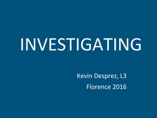 Kevin Desprez, L3
Florence 2016
INVESTIGATING
 