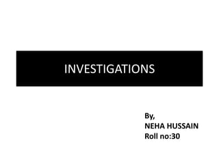 INVESTIGATIONS

By,
NEHA HUSSAIN
Roll no:30

 