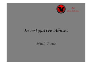 SC
                   Cyber Solutions




Investigative Abuses


     Null, Pune
 