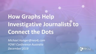 How Graphs Help
Investigative Journalists to
Connect the Dots
Michael.Hunger@neo4j.com
YOW! Conference Australia
December 2019
 