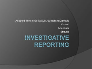 Adapted from Investigative Journalism Manuals
                                       Konrad
                                     Adenauer
                                       Stiftung
 
