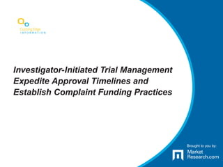 Brought to you by:
Investigator-Initiated Trial Management
Expedite Approval Timelines and
Establish Complaint Funding Practices
Brought to you by:
 