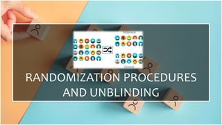 RANDOMIZATION PROCEDURES
AND UNBLINDING
 