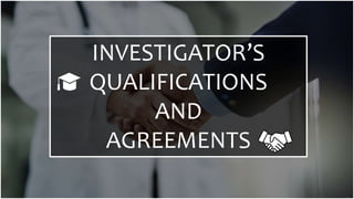 INVESTIGATOR’S
QUALIFICATIONS
AND
AGREEMENTS
 