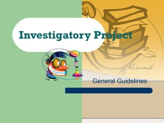 Investigatory Project
General Guidelines
 