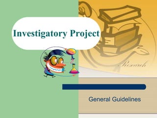 Investigatory Project
General Guidelines
 