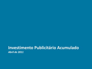 Investimento Publicitário AcumuladoAbril de 2011 