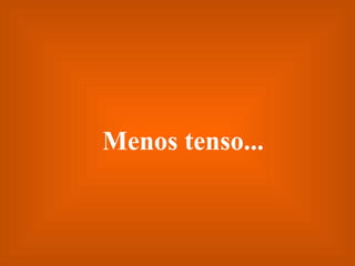 Menos tenso... 