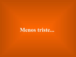 Menos triste... 