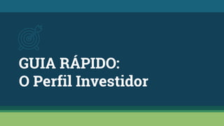 GUIA RÁPIDO:
O Perfil Investidor
 