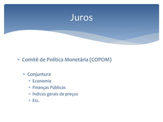 Juros
 Comitê de Política Monetária (COPOM)
 Conjuntura
 Economia
 Finanças Públicas
 Índices gerais de preços
 Etc.
 
