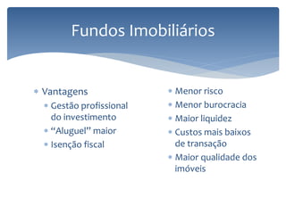 Fundos Imobiliários
 Vantagens
 Gestão profissional
do investimento
 “Aluguel” maior
 Isenção fiscal
 Menor risco
 Menor burocracia
 Maior liquidez
 Custos mais baixos
de transação
 Maior qualidade dos
imóveis
 