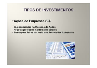 • Ações de Empresas S/A
– São negociadas no Mercado de Ações
– Negociação ocorre na Bolsa de Valores
– Transações feitas por meio das Sociedades Corretoras
 